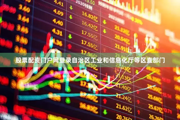 股票配资门户网登录自治区工业和信息化厅等区直部门