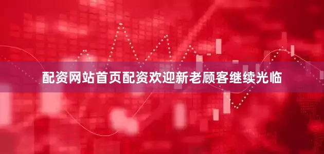 配资网站首页配资欢迎新老顾客继续光临